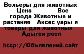 Вольеры для животных › Цена ­ 17 710 - Все города Животные и растения » Аксесcуары и товары для животных   . Адыгея респ.